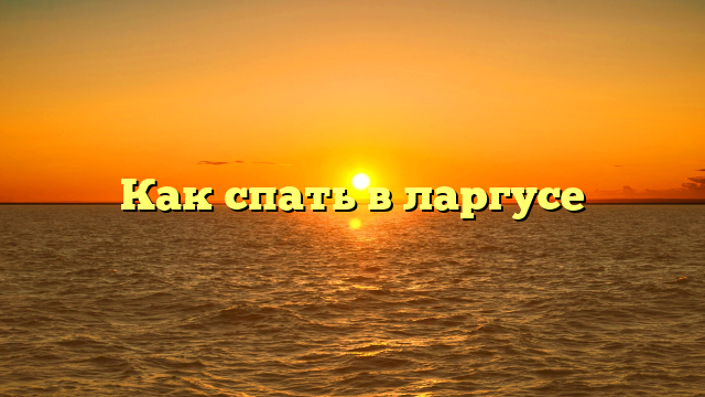 Как спать в ларгусе